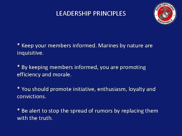 LEADERSHIP PRINCIPLES * Keep your members informed. Marines by nature are inquisitive. * By