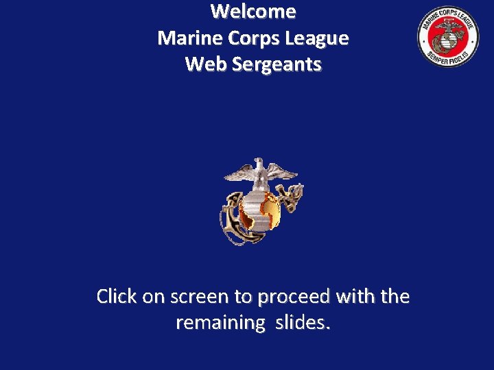 Welcome Marine Corps League Web Sergeants Click on screen to proceed with the remaining