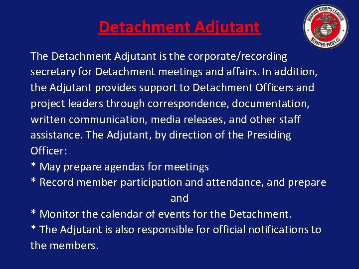 Detachment Adjutant The Detachment Adjutant is the corporate/recording secretary for Detachment meetings and affairs.