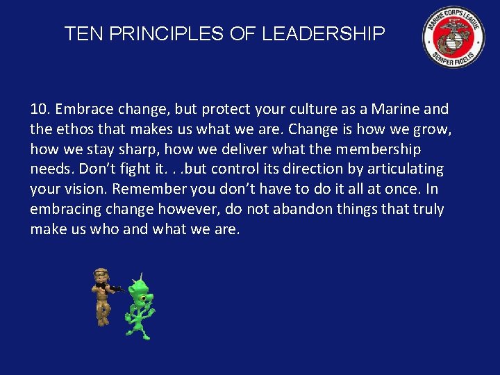 TEN PRINCIPLES OF LEADERSHIP 10. Embrace change, but protect your culture as a Marine