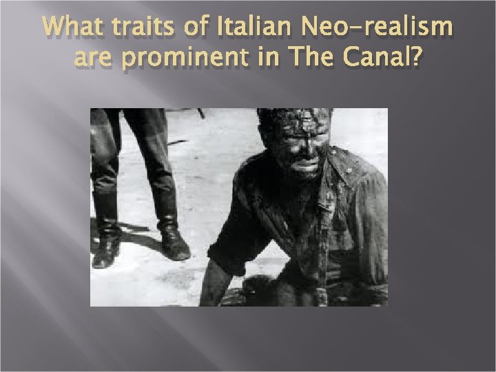 What traits of Italian Neo-realism are prominent in The Canal? What traits of Italian Neo-realism are prominent in The Canal?