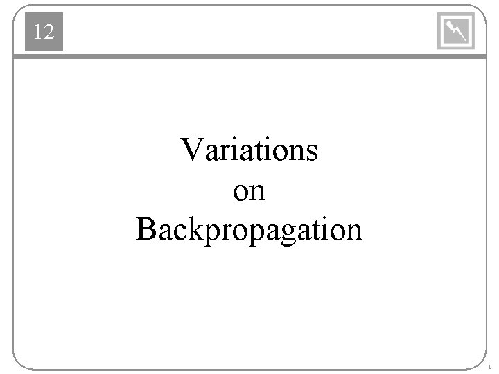 12 Variations on Backpropagation 1 