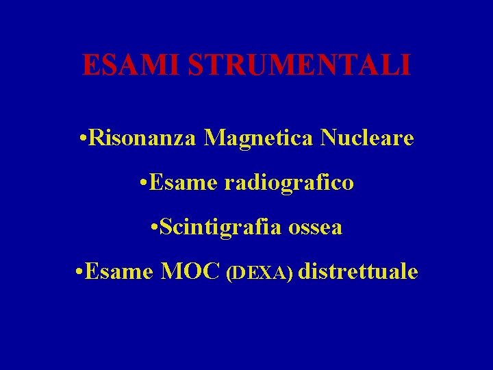 ESAMI STRUMENTALI • Risonanza Magnetica Nucleare • Esame radiografico • Scintigrafia ossea • Esame