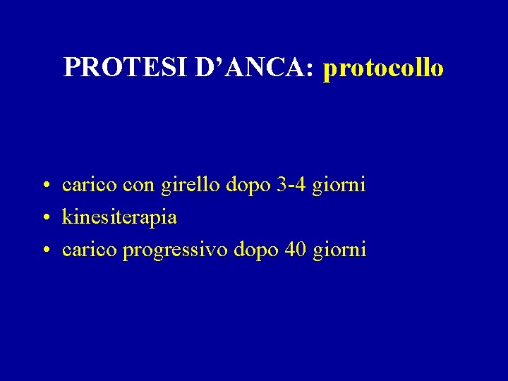 PROTESI D’ANCA: protocollo • carico con girello dopo 3 -4 giorni • kinesiterapia •