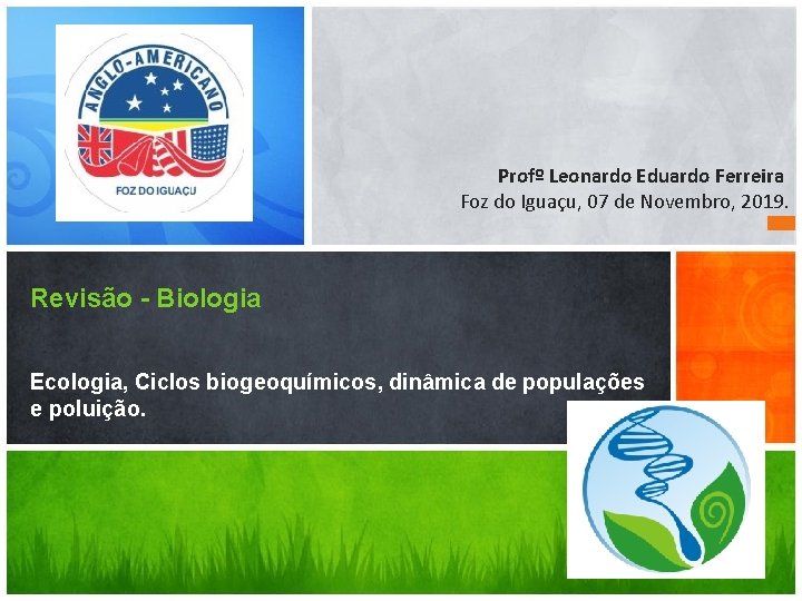 Profº Leonardo Eduardo Ferreira Foz do Iguaçu, 07 de Novembro, 2019. Revisão - Biologia