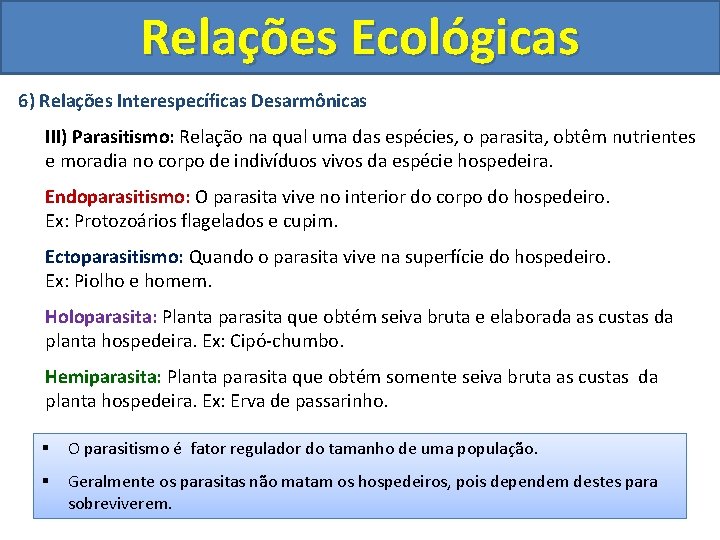 Relações Ecológicas 6) Relações Interespecíficas Desarmônicas III) Parasitismo: Relação na qual uma das espécies,