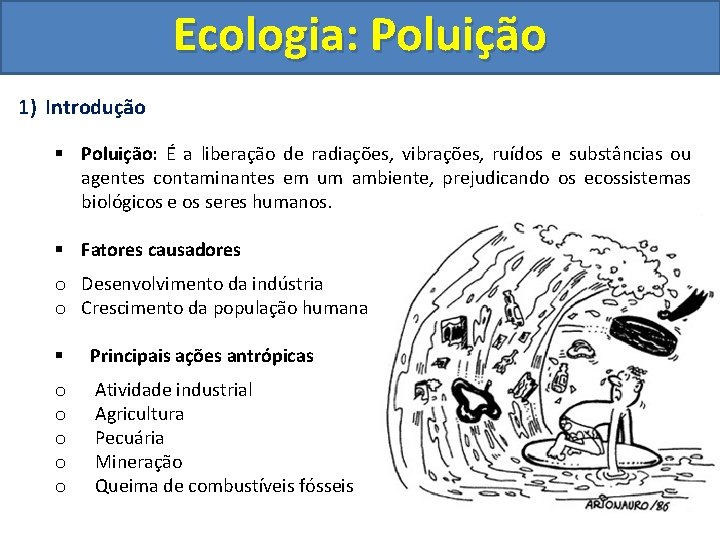 Ecologia: Poluição 1) Introdução § Poluição: É a liberação de radiações, vibrações, ruídos e