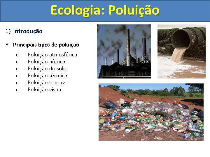 Ecologia: Poluição 1) Introdução § Principais tipos de poluição o o o Poluição atmosférica