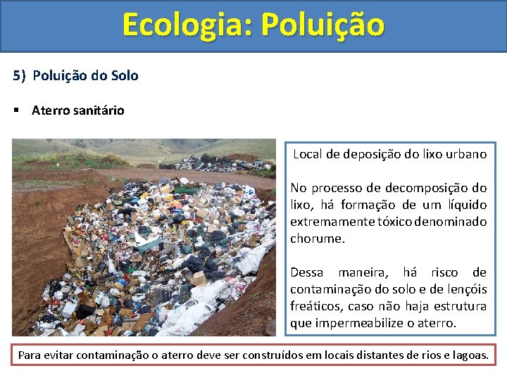 Ecologia: Poluição 5) Poluição do Solo § Aterro sanitário Local de deposição do lixo