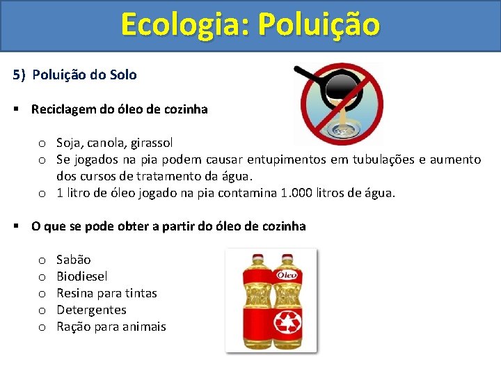 Ecologia: Poluição 5) Poluição do Solo § Reciclagem do óleo de cozinha o Soja,