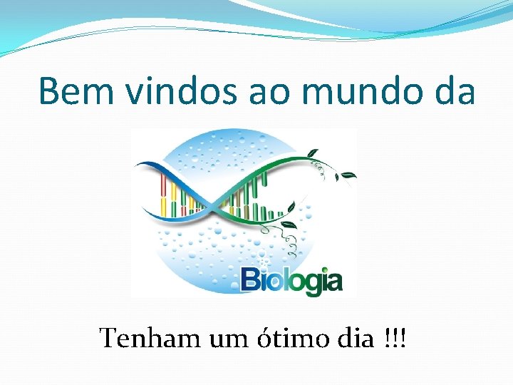 Bem vindos ao mundo da Tenham um ótimo dia !!! 