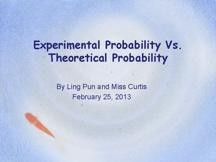 Experimental Probability Vs. Theoretical Probability By Ling Pun and Miss Curtis February 25, 2013