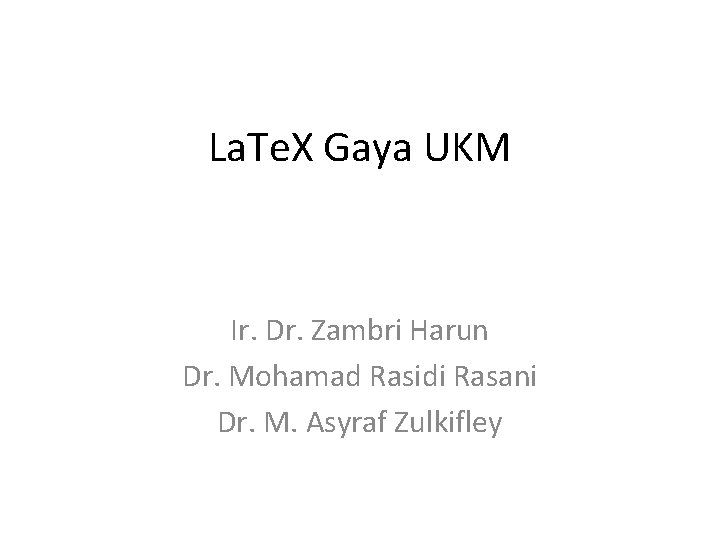 La. Te. X Gaya UKM Ir. Dr. Zambri Harun Dr. Mohamad Rasidi Rasani Dr.