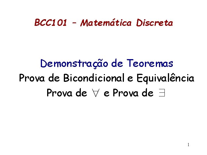 BCC 101 – Matemática Discreta Demonstração de Teoremas Prova de Bicondicional e Equivalência Prova