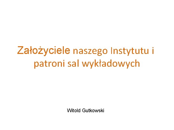 Założyciele naszego Instytutu i patroni sal wykładowych Witold Gutkowski 