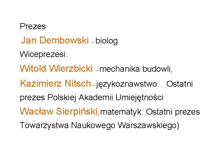 Prezes Jan Dembowski – biolog Wiceprezesi: Witold Wierzbicki – mechanika budowli, Kazimierz Nitsch –