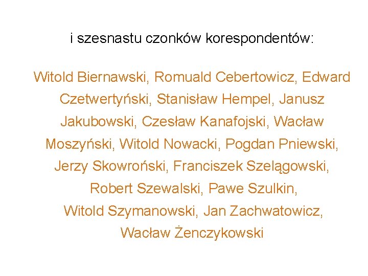 i szesnastu czonków korespondentów: Witold Biernawski, Romuald Cebertowicz, Edward Czetwertyński, Stanisław Hempel, Janusz Jakubowski,