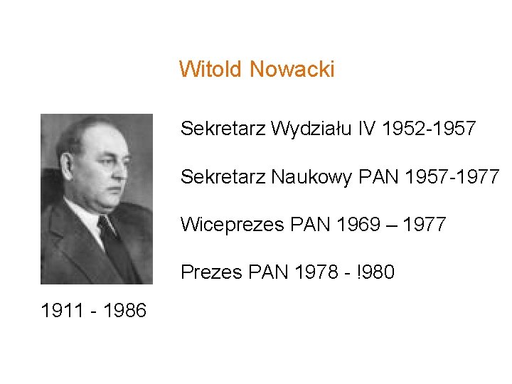 Witold Nowacki Sekretarz Wydziału IV 1952 -1957 Sekretarz Naukowy PAN 1957 -1977 Wiceprezes PAN