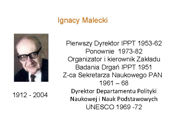 Ignacy Malecki 1912 - 2004 Pierwszy Dyrektor IPPT 1953 -62 Ponownie 1973 -82 Organizator