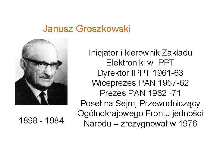 Janusz Groszkowski 1898 - 1984 Inicjator i kierownik Zakładu Elektroniki w IPPT Dyrektor IPPT