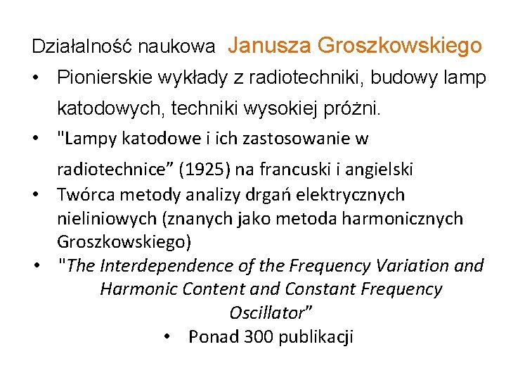 Działalność naukowa Janusza Groszkowskiego • Pionierskie wykłady z radiotechniki, budowy lamp katodowych, techniki wysokiej