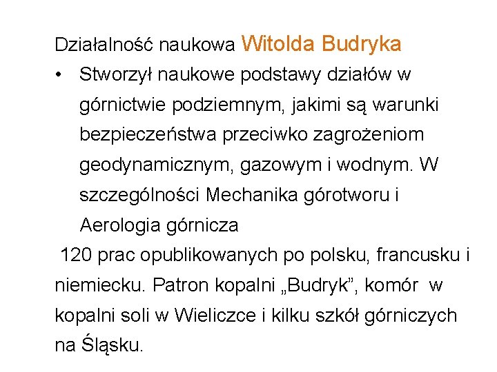 Działalność naukowa Witolda Budryka • Stworzył naukowe podstawy działów w górnictwie podziemnym, jakimi są