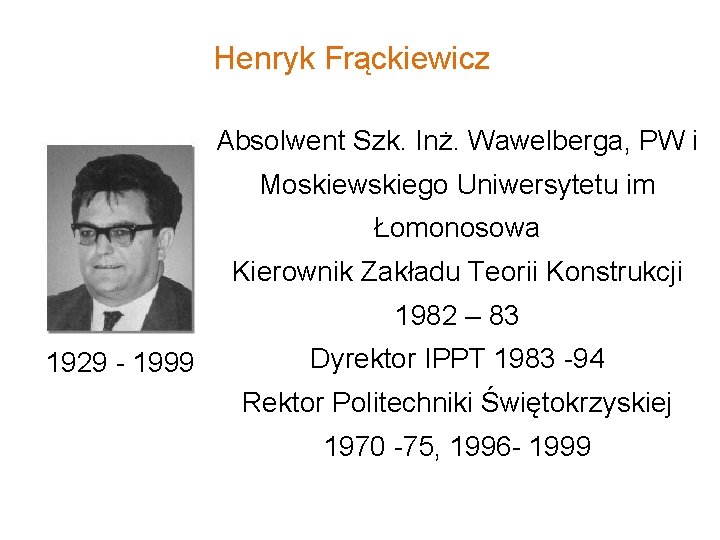 Henryk Frąckiewicz Absolwent Szk. Inż. Wawelberga, PW i Moskiewskiego Uniwersytetu im Łomonosowa Kierownik Zakładu