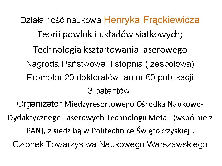 Działalność naukowa Henryka Frąckiewicza Teorii powłok i układów siatkowych; Technologia kształtowania laserowego Nagroda Państwowa