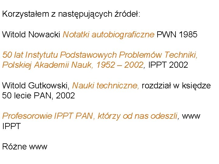 Korzystałem z następujących źródeł: Witold Nowacki Notatki autobiograficzne PWN 1985 50 lat Instytutu Podstawowych