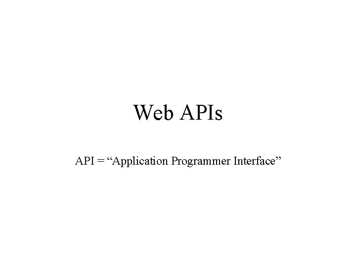Web APIs API = “Application Programmer Interface” 