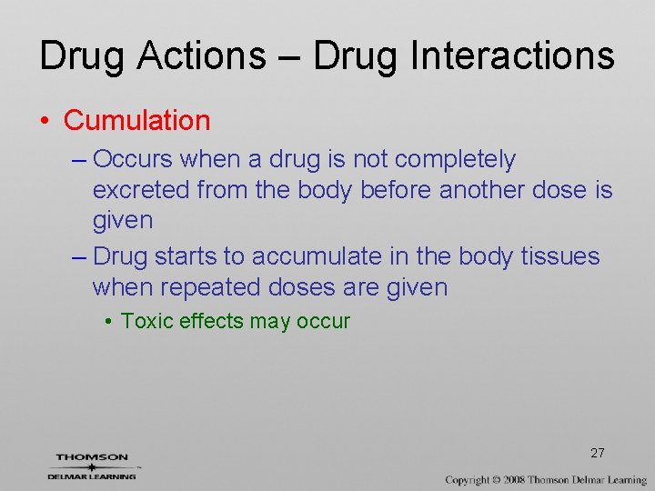Drug Actions – Drug Interactions • Cumulation – Occurs when a drug is not