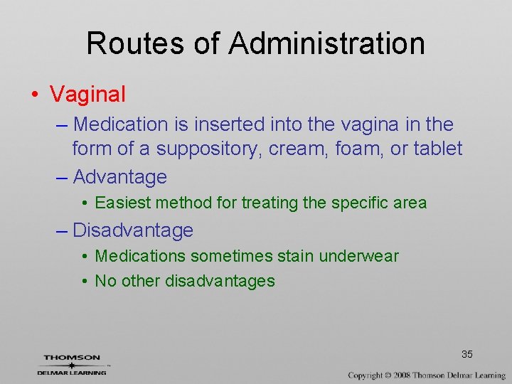 Routes of Administration • Vaginal – Medication is inserted into the vagina in the