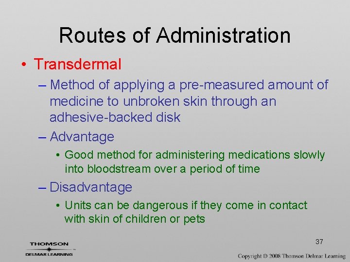 Routes of Administration • Transdermal – Method of applying a pre-measured amount of medicine