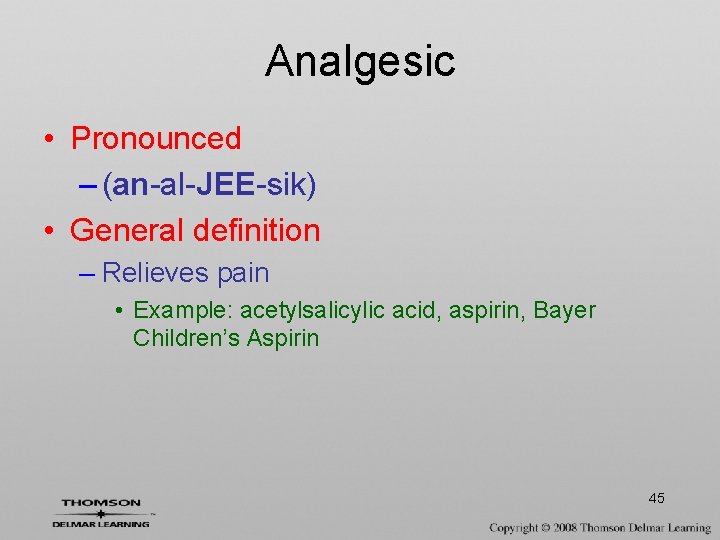 Analgesic • Pronounced – (an-al-JEE-sik) • General definition – Relieves pain • Example: acetylsalicylic
