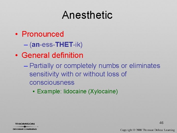 Anesthetic • Pronounced – (an-ess-THET-ik) • General definition – Partially or completely numbs or