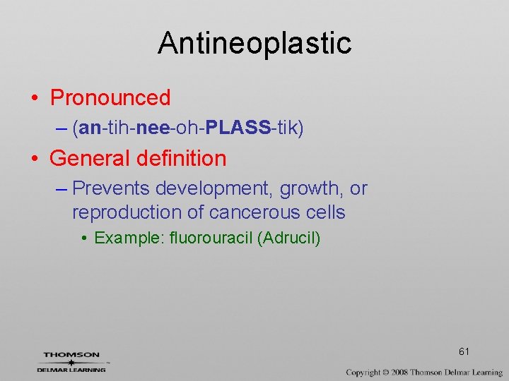 Antineoplastic • Pronounced – (an-tih-nee-oh-PLASS-tik) • General definition – Prevents development, growth, or reproduction