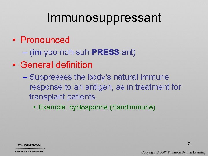 Immunosuppressant • Pronounced – (im-yoo-noh-suh-PRESS-ant) • General definition – Suppresses the body’s natural immune