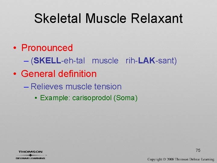 Skeletal Muscle Relaxant • Pronounced – (SKELL-eh-tal muscle rih-LAK-sant) • General definition – Relieves