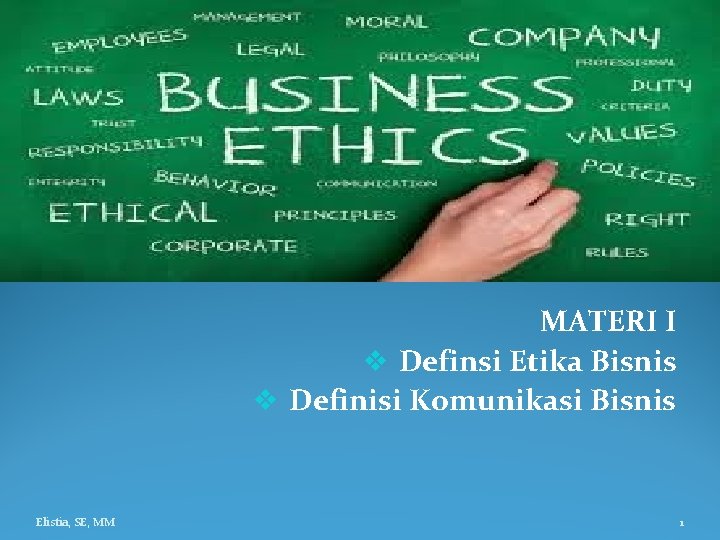 MATERI I v Definsi Etika Bisnis v Definisi Komunikasi Bisnis Elistia, SE, MM 1