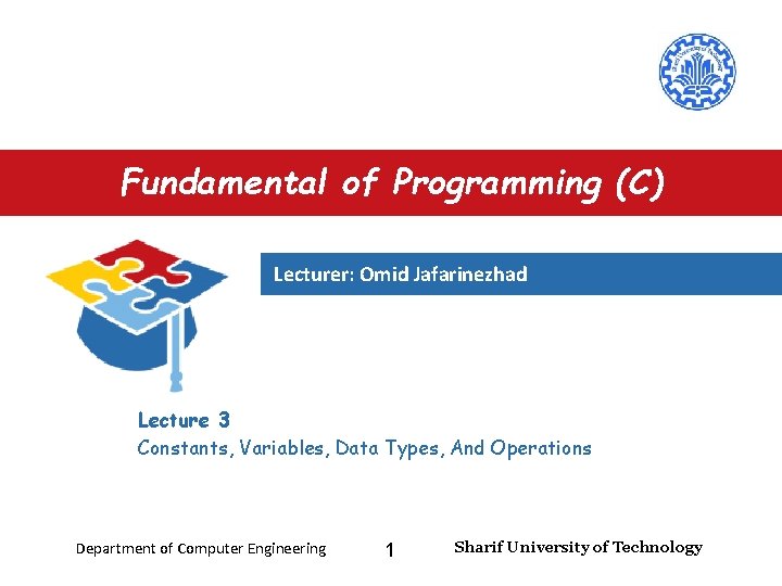 Fundamental of Programming (C) Lecturer: Omid Jafarinezhad Lecture 3 Constants, Variables, Data Types, And