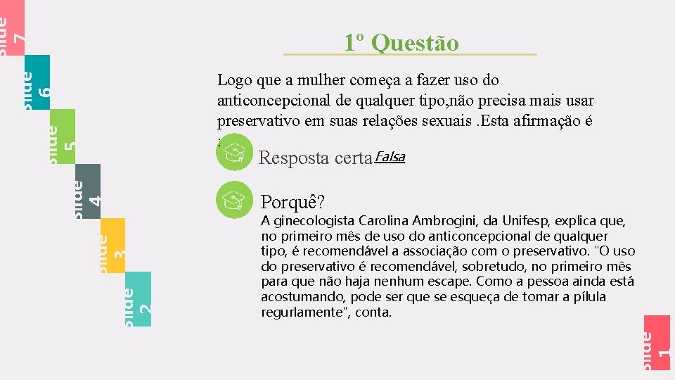 Logo que a mulher começa a fazer uso do anticoncepcional de qualquer tipo, não