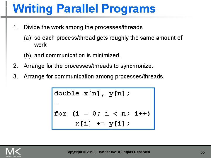 Writing Parallel Programs 1. Divide the work among the processes/threads (a) so each process/thread