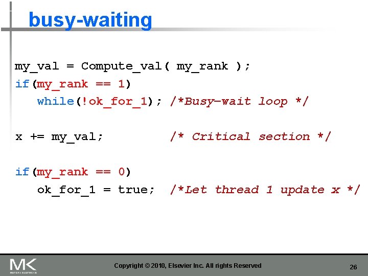 busy-waiting my_val = Compute_val( my_rank ); if(my_rank == 1) while(!ok_for_1); /*Busy−wait loop */ x