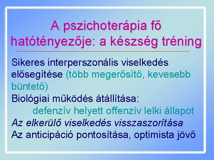 A pszichoterápia fő hatótényezője: a készség tréning Sikeres interperszonális viselkedés elősegítése (több megerősítő, kevesebb