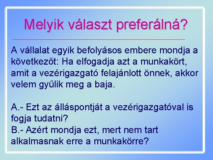 Melyik választ preferálná? A vállalat egyik befolyásos embere mondja a következőt: Ha elfogadja azt