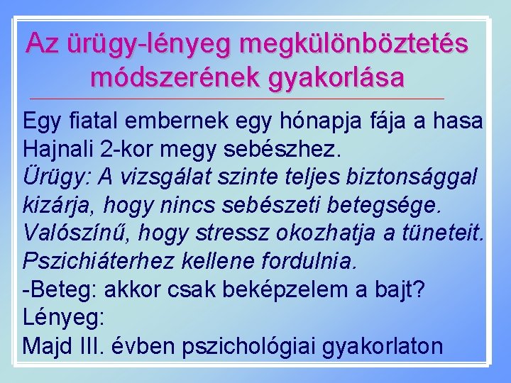 Az ürügy-lényeg megkülönböztetés módszerének gyakorlása Egy fiatal embernek egy hónapja fája a hasa. Hajnali