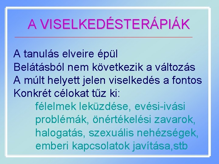 A VISELKEDÉSTERÁPIÁK A tanulás elveire épül Belátásból nem következik a változás A múlt helyett