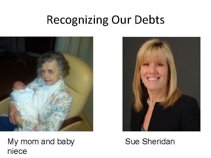 Recognizing Our Debts My mom and baby niece Sue Sheridan 