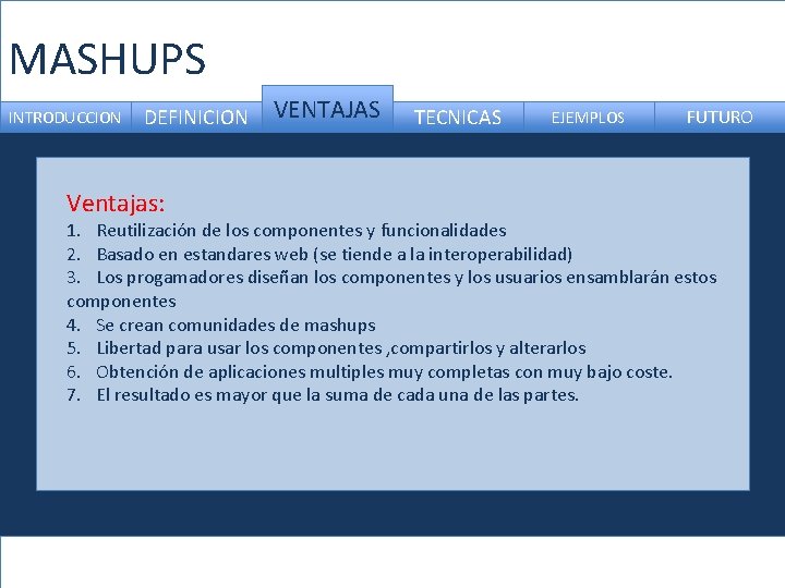 MASHUPS INTRODUCCION DEFINICION Ventajas: VENTAJAS TECNICAS EJEMPLOS FUTURO 1. Reutilización de los componentes y