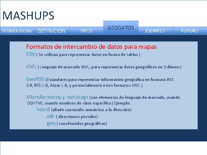 MASHUPS INTRODUCCION DEFINICION TIPOS GEODATOS EJEMPLO FUTURO Formatos de intercambio de datos para mapas